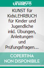 KUNST für KidsLEHRBUCH für Kinder und Jugendliche inkl. Übungen, Anleitungen und Prüfungsfragen aus Zeichnen, Malerei und Mixed Media - Band 1 - Basic Artist. E-book. Formato EPUB ebook