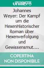 Johannes Weyer: Der Kampf um die HexenHistorischer Roman über Hexenverfolgung und Gewissensmut. E-book. Formato EPUB ebook
