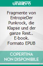 Fragmente von EntropieDer Punkrock, die Klapse und der ganze Rest.. E-book. Formato EPUB ebook