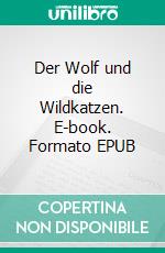 Der Wolf und die Wildkatzen. E-book. Formato EPUB ebook