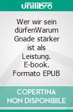 Wer wir sein dürfenWarum Gnade stärker ist als Leistung. E-book. Formato EPUB ebook