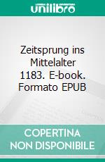 Zeitsprung ins Mittelalter 1183. E-book. Formato EPUB ebook