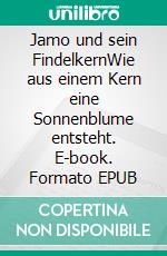 Jamo und sein FindelkernWie aus einem Kern eine Sonnenblume entsteht. E-book. Formato EPUB ebook