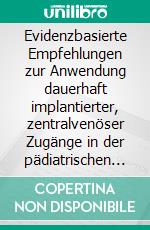 Evidenzbasierte Empfehlungen zur Anwendung dauerhaft implantierter, zentralvenöser Zugänge in der pädiatrischen Onkologie6. überarbeite Auflage, 2026. E-book. Formato EPUB ebook