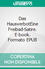 Das HausverbotEine Freibad-Satire. E-book. Formato EPUB ebook