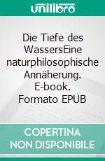 Die Tiefe des WassersEine naturphilosophische Annäherung. E-book. Formato EPUB ebook