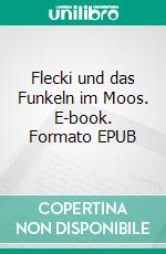 Flecki und das Funkeln im Moos. E-book. Formato EPUB ebook