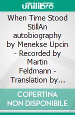 When Time Stood StillAn autobiography by Menekse Upcin - Recorded by Martin Feldmann - Translation by Sophie Costella. E-book. Formato EPUB ebook
