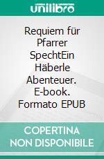 Requiem für Pfarrer SpechtEin Häberle Abenteuer. E-book. Formato EPUB ebook
