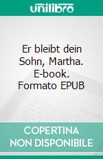 Er bleibt dein Sohn, Martha. E-book. Formato EPUB ebook