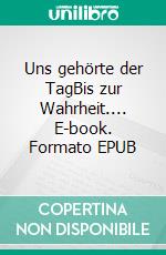 Uns gehörte der TagBis zur Wahrheit.... E-book. Formato EPUB ebook