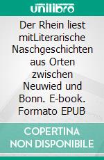 Der Rhein liest mitLiterarische Naschgeschichten aus Orten zwischen Neuwied und Bonn. E-book. Formato EPUB ebook