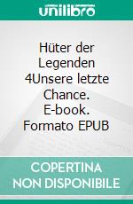 Hüter der Legenden 4Unsere letzte Chance. E-book. Formato EPUB ebook