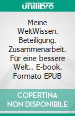 Meine WeltWissen. Beteiligung. Zusammenarbeit. Für eine bessere Welt.. E-book. Formato EPUB ebook