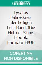 Lysaras Jahreskreis der heiligen Lust Band 3Die Flut der Sinne. E-book. Formato EPUB ebook