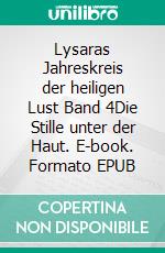 Lysaras Jahreskreis der heiligen Lust Band 4Die Stille unter der Haut. E-book. Formato EPUB ebook