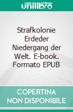 Strafkolonie Erdeder Niedergang der Welt. E-book. Formato EPUB ebook