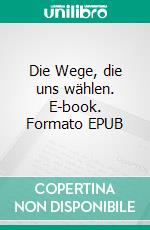 Die Wege, die uns wählen. E-book. Formato EPUB ebook
