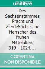 Des Sachsenstammes Pracht und ZierdeSächsische Herrscher des frühen Mittelalters 919 - 1024. E-book. Formato EPUB ebook