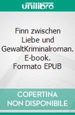 Finn zwischen Liebe und GewaltKriminalroman. E-book. Formato EPUB ebook