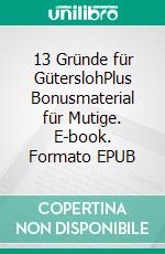 13 Gründe für GüterslohPlus Bonusmaterial für Mutige. E-book. Formato EPUB ebook