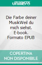 Die Farbe deiner MusikWeil du mich siehst. E-book. Formato EPUB ebook