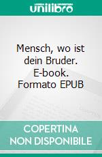 Mensch, wo ist dein Bruder. E-book. Formato EPUB ebook