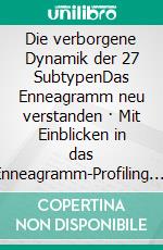 Die verborgene Dynamik der 27 SubtypenDas Enneagramm neu verstanden · Mit Einblicken in das Enneagramm-Profiling. E-book. Formato EPUB ebook