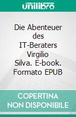 Die Abenteuer des IT-Beraters Virgilio Silva. E-book. Formato EPUB ebook