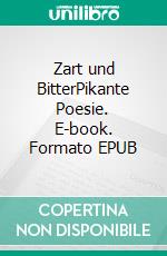 Zart und BitterPikante Poesie. E-book. Formato EPUB ebook