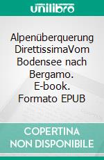 Alpenüberquerung DirettissimaVom Bodensee nach Bergamo. E-book. Formato EPUB ebook
