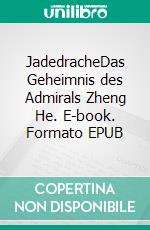 JadedracheDas Geheimnis des Admirals Zheng He. E-book. Formato EPUB ebook