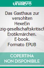 Das Gasthaus zur versohlten HexeEin witzig-gesellschaftskritisches Erotikmärchen. E-book. Formato EPUB ebook