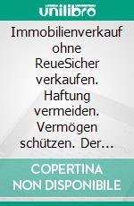 Immobilienverkauf ohne ReueSicher verkaufen. Haftung vermeiden. Vermögen schützen. Der Praxis-Leitfaden für Eigentümer.. E-book. Formato EPUB ebook