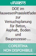 DOE im BauwesenPraxisleitfaden zur Versuchsplanung für Beton, Asphalt, Boden und Bauprozesse- verständlich, nachvollziehbar, umsetzbar. E-book. Formato EPUB ebook