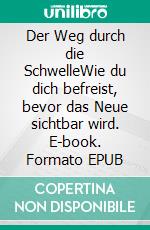 Der Weg durch die SchwelleWie du dich befreist, bevor das Neue sichtbar wird. E-book. Formato EPUB ebook