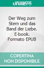 Der Weg zum Stern und das Band der Liebe. E-book. Formato EPUB ebook
