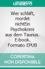 Wer schläft, mordet nichtEin Psychokrimi aus dem Taunus. E-book. Formato EPUB ebook