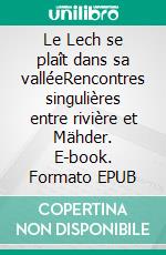 Le Lech se plaît dans sa valléeRencontres singulières entre rivière et Mähder. E-book. Formato EPUB ebook