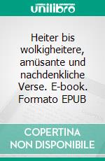 Heiter bis wolkigheitere, amüsante und nachdenkliche Verse. E-book. Formato EPUB ebook