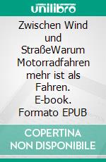 Zwischen Wind und StraßeWarum Motorradfahren mehr ist als Fahren. E-book. Formato EPUB ebook