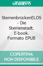 SternenbrückenELOS - Die Sternenstadt. E-book. Formato EPUB ebook