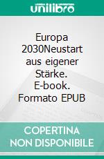 Europa 2030Neustart aus eigener Stärke. E-book. Formato EPUB ebook