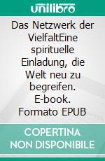 Das Netzwerk der VielfaltEine spirituelle Einladung, die Welt neu zu begreifen. E-book. Formato EPUB ebook