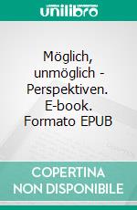 Möglich, unmöglich - Perspektiven. E-book. Formato EPUB ebook