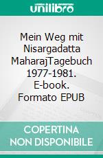 Mein Weg mit Nisargadatta MaharajTagebuch 1977-1981. E-book. Formato EPUB ebook