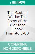 The Magic of WitchesThe Secret of the Blue Stone. E-book. Formato EPUB ebook