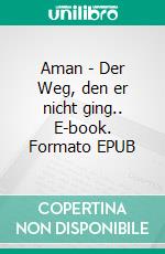 Aman - Der Weg, den er nicht ging.. E-book. Formato EPUB ebook