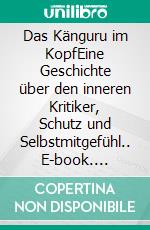 Das Känguru im KopfEine Geschichte über den inneren Kritiker, Schutz und Selbstmitgefühl.. E-book. Formato EPUB ebook