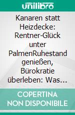 Kanaren statt Heizdecke: Rentner-Glück unter PalmenRuhestand genießen, Bürokratie überleben: Was dir kein Amt verrät. E-book. Formato EPUB ebook